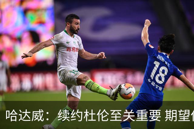 哈达威：续约杜伦至关重要 期望他为活塞争冠